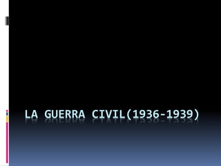 LA GUERRA CIVIL(1936-1939)
 