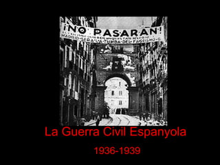 La Guerra Civil Espanyola
        1936-1939
 