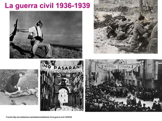 La guerra civil 1936-1939
Fuente:http://es.slideshare.net/isabelmoratal/tema-14-la-guerra-civil-7425705
 