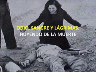 ODIO, SANGRE Y LÁGRIMAS.
HUYENDO DE LA MUERTE
 