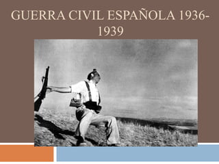 GUERRA CIVIL ESPAÑOLA 19361939

 