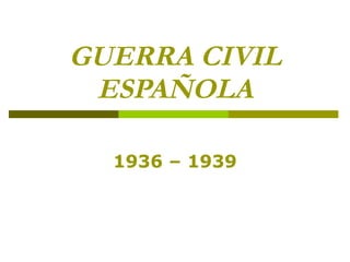 GUERRA CIVIL ESPAÑOLA 1936 – 1939 