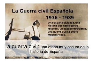 La guerra civil:  una etapa muy oscura de la historia de España 