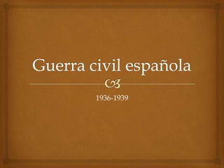 Guerra civil española<br />1936-1939<br />