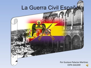 Por Gustavo Palacios Martínez CEPA GALDAR La Guerra Civil Española 