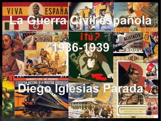 La Guerra Civil española

       1936-1939


 Diego Iglesias Parada
 