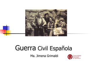 Guerra Civil Española
     Ma. Jimena Grimaldi
 