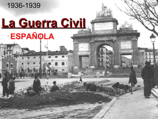 La Guerra CivilLa Guerra Civil
1936-1939
ESPAÑOLA
 