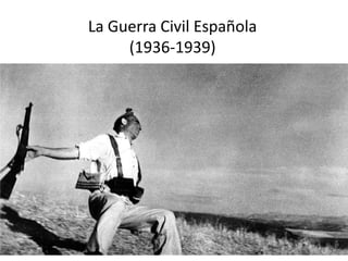 La Guerra Civil Española
(1936-1939)
 