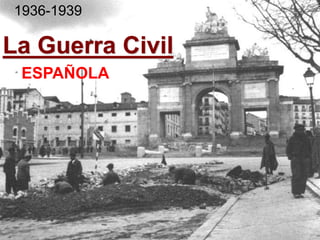 1936-1939 
La Guerra Civil 
ESPAÑOLA 
 
