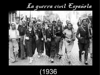 La guerra civil Española
(1936
 