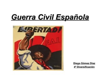 Guerra Civil EspañolaGuerra Civil Española
Diego Gómez Díaz
4º Diversificación
 
