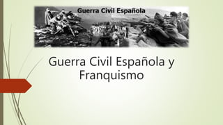 Guerra Civil Española y
Franquismo
 
