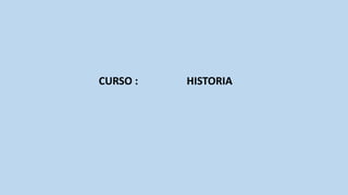 CURSO : HISTORIA
 