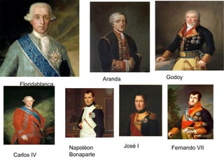 Floridablanca
Aranda Godoy
Carlos IV
Napoléon
Bonaparte
José I Fernando VII
 