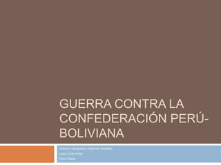 Guerra contra la Confederación Perú-Boliviana Historia, Geografía y Ciencias Sociales Liceo LikanAntai Raúl Osses 