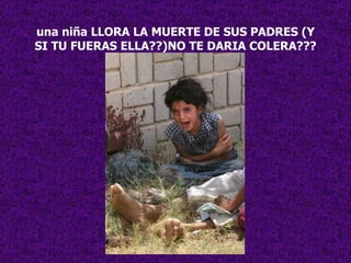 una niña LLORA LA MUERTE DE SUS PADRES (Y SI TU FUERAS ELLA??)NO TE DARIA COLERA??? 