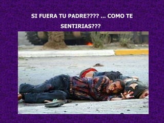 SI FUERA TU PADRE???? ... COMO TE  SENTIRIAS???   
