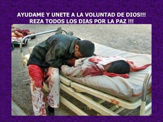 AYUDAME Y UNETE A LA VOLUNTAD DE DIOS!!! REZA TODOS LOS DIAS POR LA PAZ !!! 