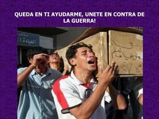 QUEDA EN TI AYUDARME, UNETE EN CONTRA DE LA GUERRA! 