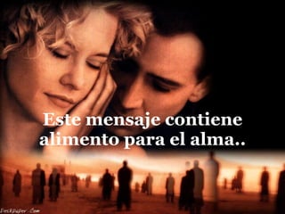 Este mensaje contiene alimento para el alma.. 