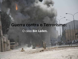 Guerra contra o Terrorismo: O caso  Bin Laden. 