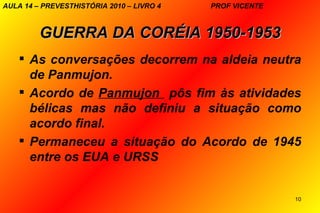 AULA 14 – PREVESTHISTÓRIA 2010 – LIVRO 4   PROF VICENTE



         GUERRA DA CORÉIA 1950-1953
     As conversações decor...