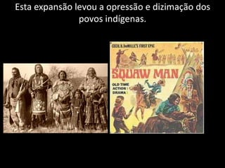 Esta expansão levou a opressão e dizimação dos
               povos indígenas.
 