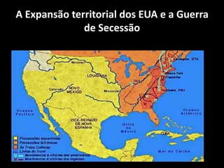 A Expansão territorial dos EUA e a Guerra
              de Secessão
 