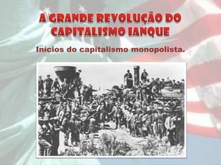 Inícios do capitalismo monopolista.
 