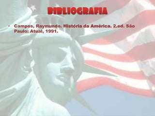 • Campos, Raymundo. História da América. 2.ed. São
  Paulo: Atual, 1991.
 
