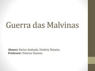 Guerra das Malvinas
Alunos: Enrico Andrade, Victória Teixeira
Professor: Vinicius Tavares
 