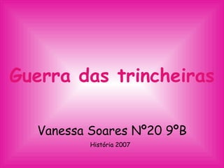 Guerra das trincheiras Vanessa Soares Nº20 9ºB História 2007  