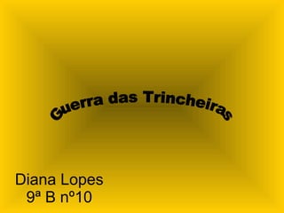 Diana Lopes 9ª B nº10 Guerra das Trincheiras 