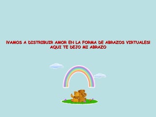 ¡VAMOS A DISTRIBUIR AMOR EN LA FORMA DE ABRAZOS VIRTUALES! AQUI TE DEJO MI ABRAZO 