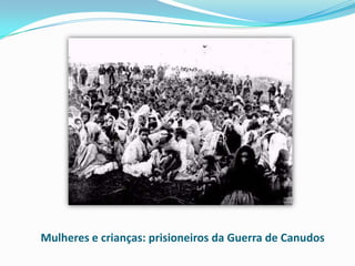 Mulheres e crianças: prisioneiros da Guerra de Canudos
 