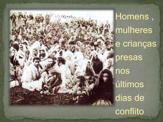 Homens ,
mulheres
e crianças
presas
nos
últimos
dias de
conflito
 