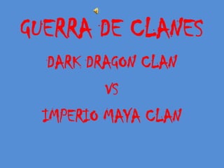 GUERRA DE CLANES DARK DRAGON CLAN  VS IMPERIO MAYA CLAN 