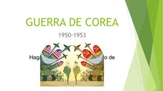 Haga clic para modificar el estilo de
subtítulo del patrón
GUERRA DE COREA
1950-1953
 