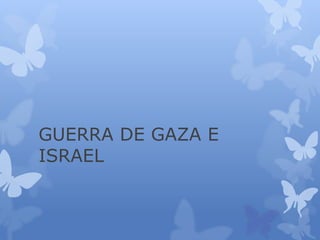 GUERRA DE GAZA E
ISRAEL
 