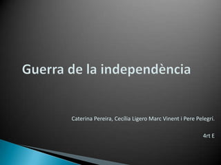 Guerra de la independència Caterina Pereira, Cecília Ligero Marc Vinent i Pere Pelegrí. 4rt E 