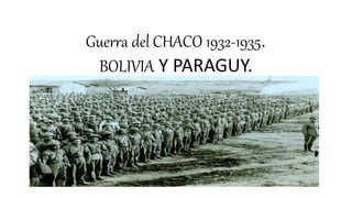 Guerra del CHACO 1932-1935.
BOLIVIA Y PARAGUY.
 