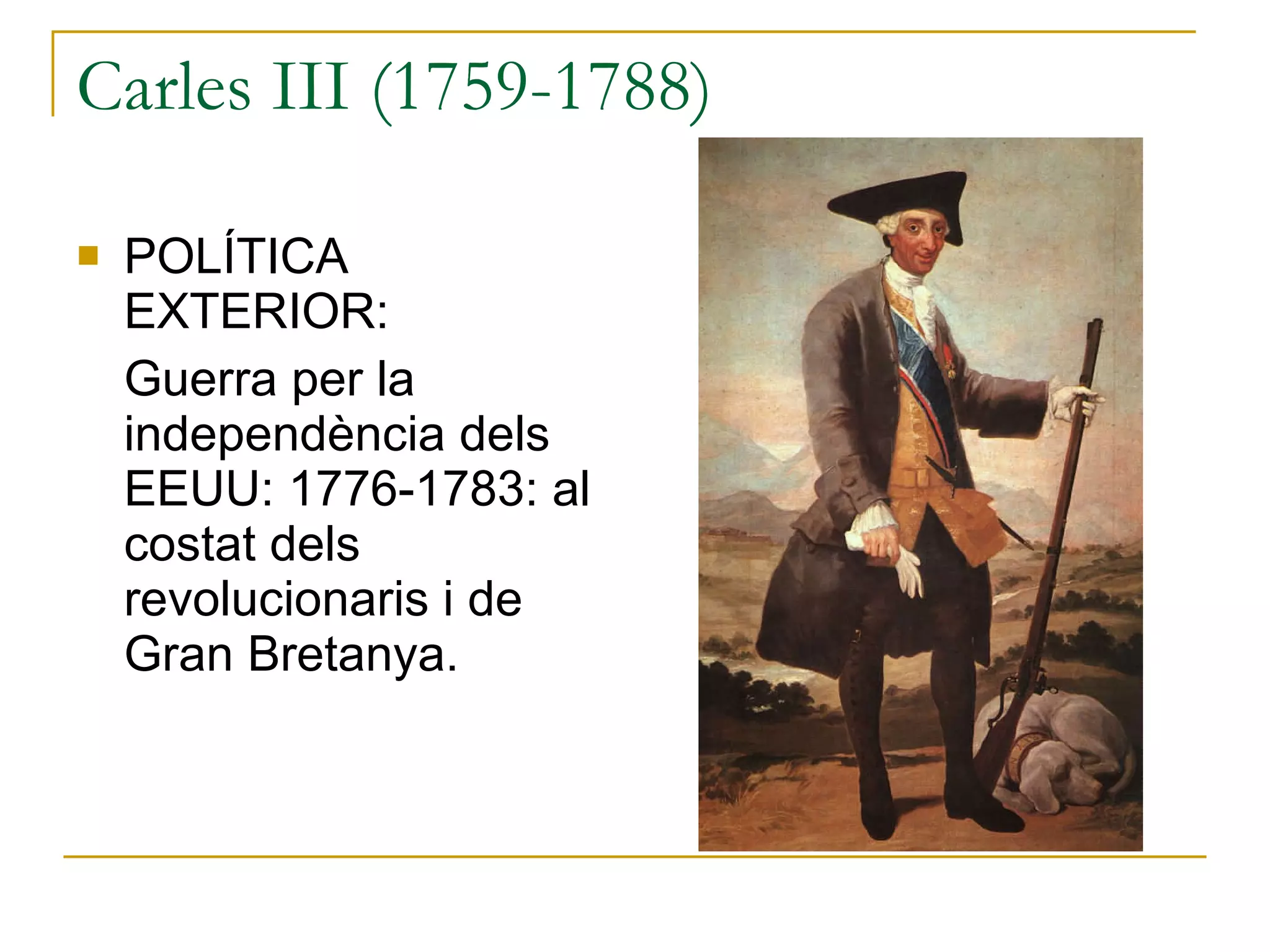 Carles III (1759-1788) POLÍTICA EXTERIOR: Guerra per la independència dels EEUU: 1776-1783: al costat dels revolucionaris i de Gran Bretanya. 