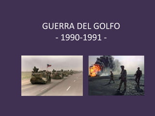 GUERRA DEL GOLFO
- 1990-1991 -
 