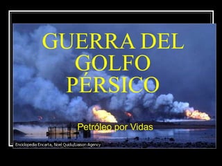 GUERRA DEL
  GOLFO
 PÉRSICO
  Petróleo por Vidas
 