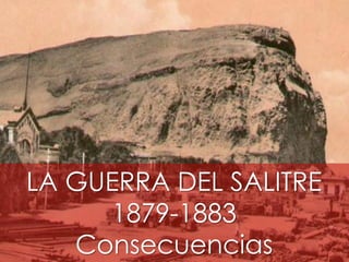LA GUERRA DEL SALITRE
     1879-1883
   Consecuencias
 