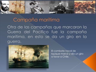 El combate naval de
Iquique marcó y dio un giro
a favor a Chile.
 