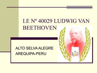 I.E Nº 40029 LUDWIG VAN BEETHOVEN ALTO SELVA ALEGRE AREQUIPA-PERU 