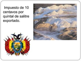 Impuesto de 10
centavos por
quintal de salitre
exportado.
 