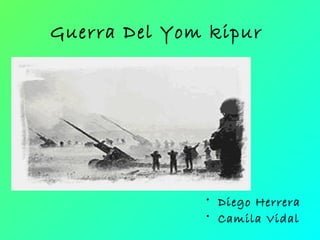 Guerra Del Yom kipur




              • Diego Herrera
              • Camila Vidal
 